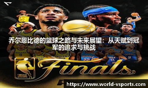 乔尔恩比德的篮球之路与未来展望:从天赋到冠军的追求与挑战